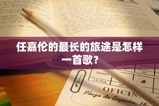 任嘉伦的最长的旅途是怎样一首歌？