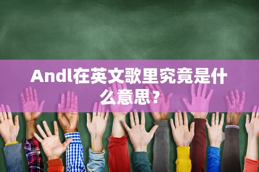 Andl在英文歌里究竟是什么意思？