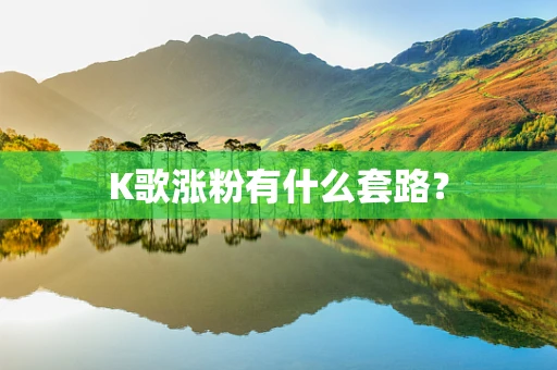 K歌涨粉有什么套路？